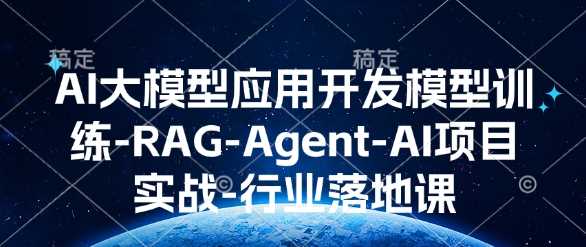 AI大模型应用开发模型训练-RAG-Agent-AI项目实战-行业落地课-徐小晨博客