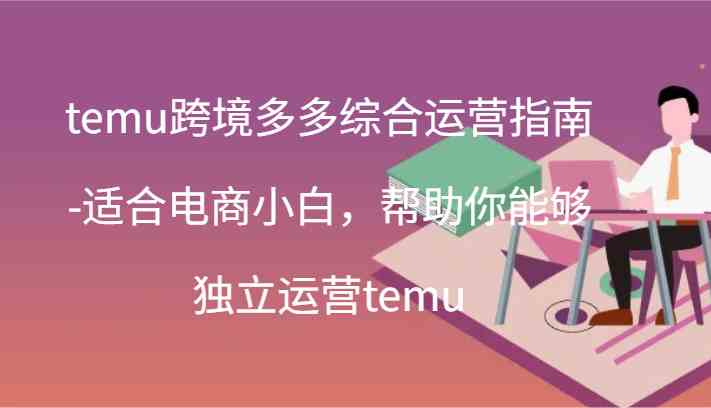 temu跨境多多综合运营指南-适合电商小白，帮助你能够独立运营temu(44节)-徐小晨博客