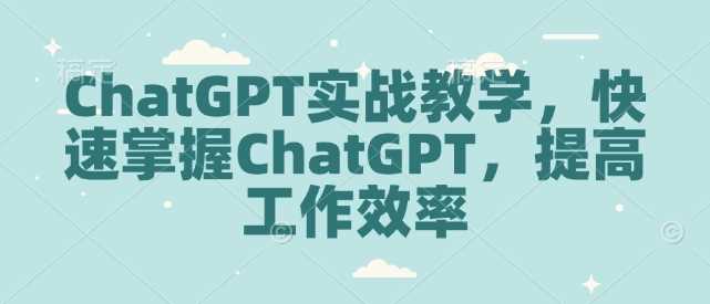 ChatGPT实战教学，快速掌握ChatGPT，提高工作效率-徐小晨博客