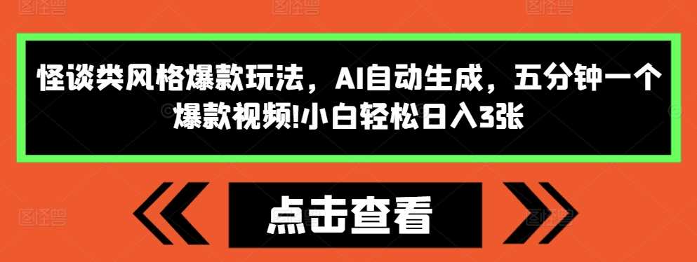 怪谈类风格爆款玩法，AI自动生成，五分钟一个爆款视频，小白轻松日入3张【揭秘】-徐小晨博客