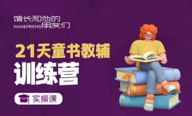 21天童书教辅训练营，短视频起号到变现实操课-徐小晨博客