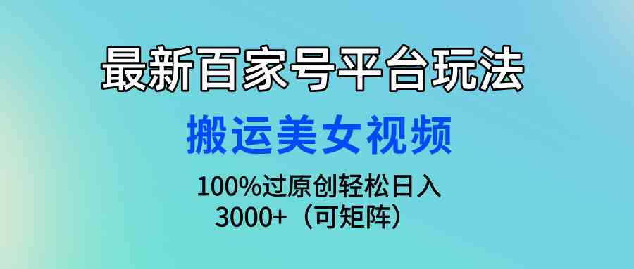 最新百家号平台玩法，搬运美女视频100%过原创大揭秘，轻松日入3000+（可…-徐小晨博客