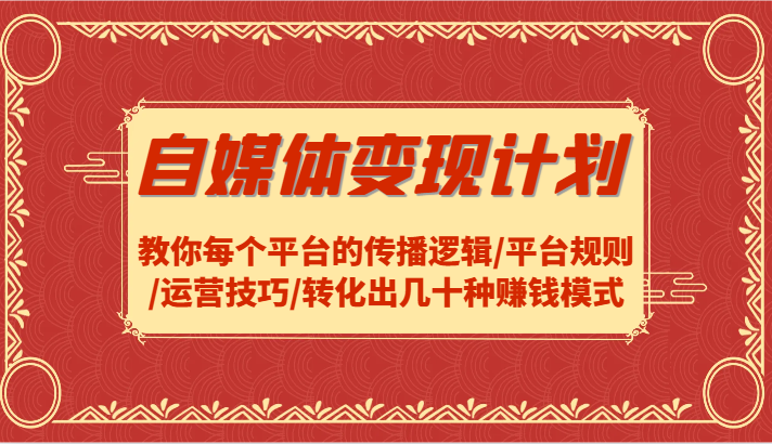 自媒体变现计划-教你每个平台的传播逻辑/平台规则/运营技巧/转化出几十种赚钱模式-徐小晨博客