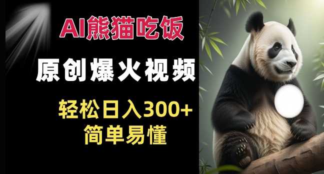 Ai熊猫吃饭爆火视频 原创作品 轻松日入300+ 简单易懂-徐小晨博客