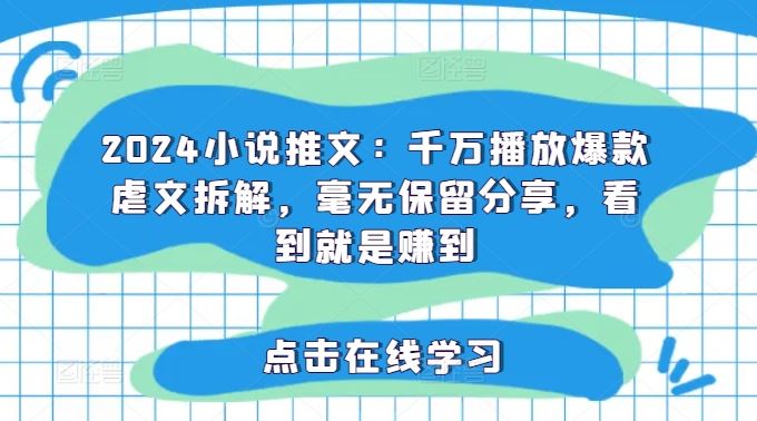 2024小说推文：千万播放爆款虐文拆解，毫无保留分享，看到就是赚到-徐小晨博客