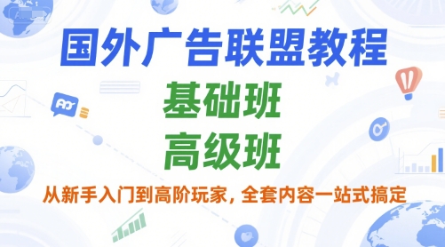 国外广告联盟教程，基础班和高级班，从新手入门到高阶玩家，全套内容一站式搞定-徐小晨博客