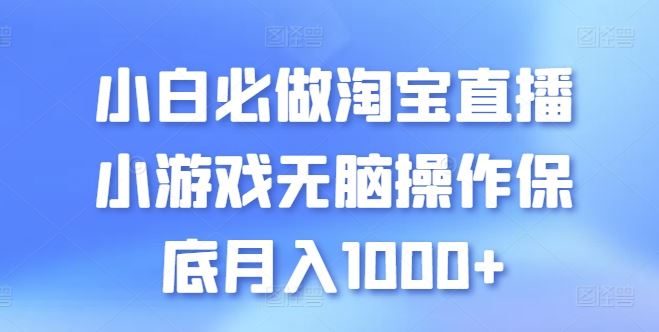 小白必做淘宝直播小游戏无脑操作保底月入1000+【揭秘】-徐小晨博客