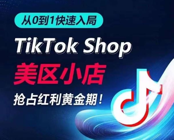 从0到1快速入局TikTok美区小店，快速抢占流量黄金期，开启日出千单之旅-徐小晨博客