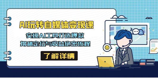 AI玩转自媒体变现课，实操AI工具打造爆款，揭秘定位与收益绝密流程-徐小晨博客