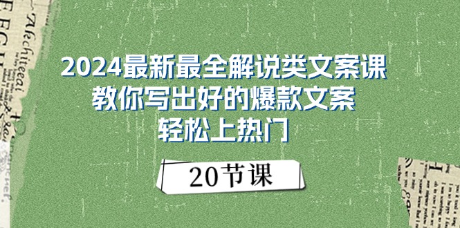2024最新最全解说类文案课：教你写出好的爆款文案，轻松上热门（20节）-徐小晨博客