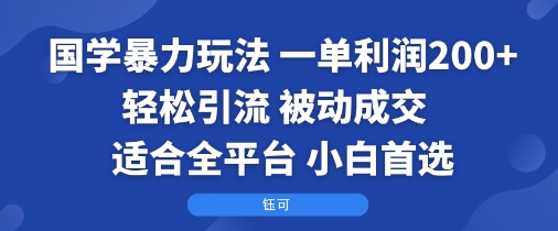国学暴力玩法：一单利润2张+轻松引流 被动成交 适合全平台 小白首选-徐小晨博客