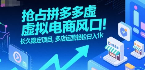 抢占拼多多虚拟电商风口：长久稳定项目，多店运营轻松日入1k-徐小晨博客