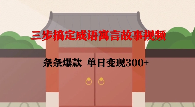 三步搞定成语寓言故事视频，条条爆款，单日变现300+-徐小晨博客