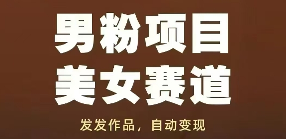 男粉项目美女赛道，发发作品，轻松获流自动变现-徐小晨博客