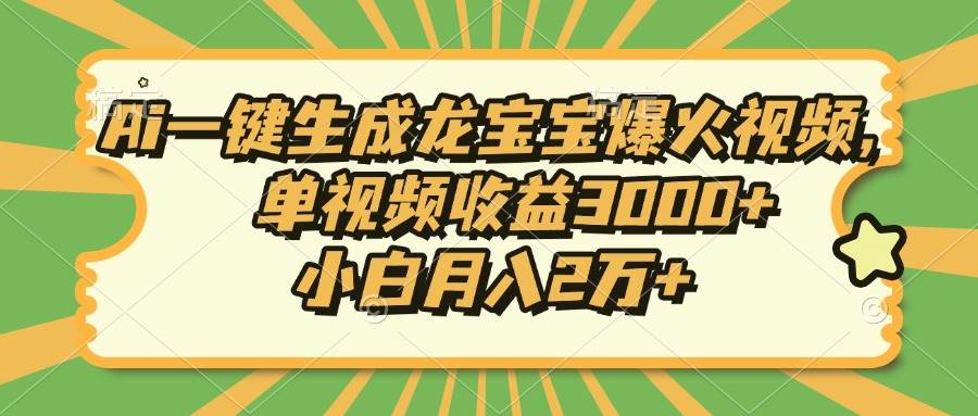 Ai一键生成龙宝宝爆火视频，单视频收益3000+，小白月入2万+-徐小晨博客