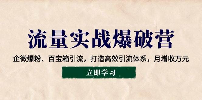 流量实战爆破营：企微爆粉、百宝箱引流，打造高效引流体系，月增收万元-徐小晨博客