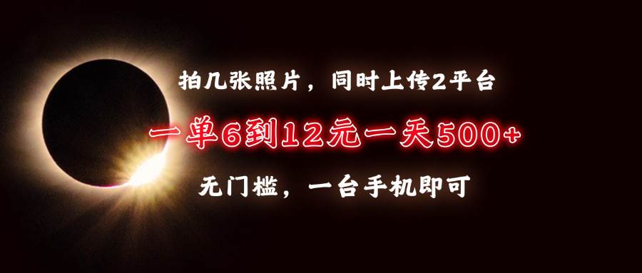 拍几张照片，同时上传2平台，一单6到12元，一天轻松500+，无门槛，一台…-徐小晨博客