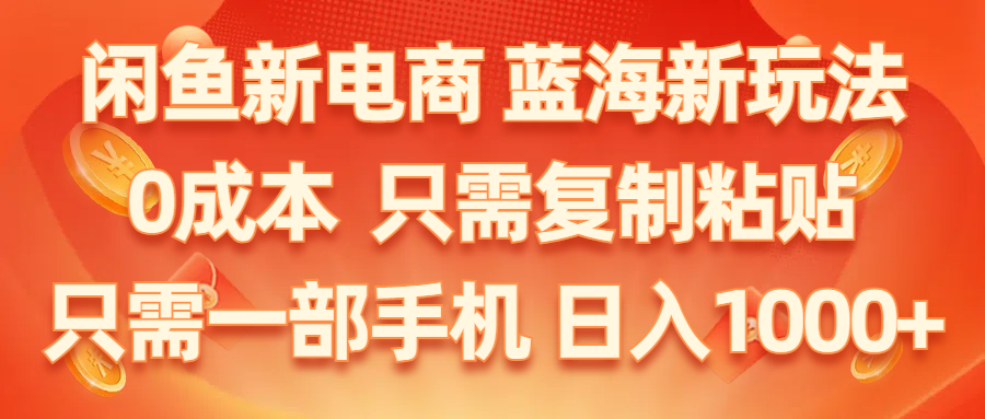 闲鱼新电商,蓝海新玩法,0成本,只需复制粘贴,小白轻松上手,只需一部手机…-徐小晨博客