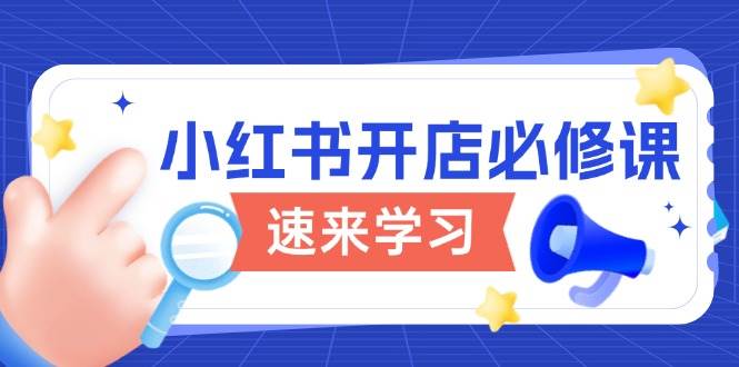 小红书开店必修课，详解开店流程与玩法规则，开启电商变现之旅-徐小晨博客