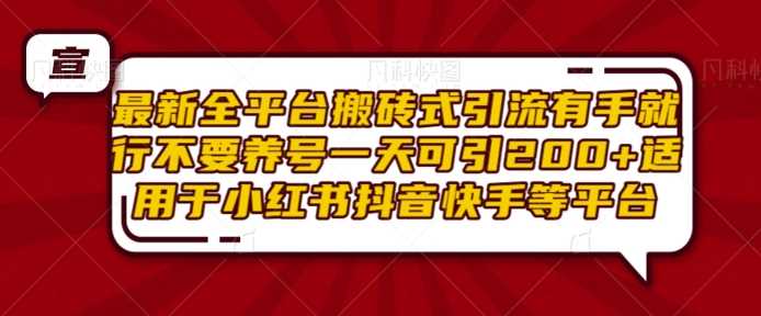 最新全平台搬砖式引流有手就行不要养号一天可引200+项目粉适用于小红书抖音快手等平台-徐小晨博客