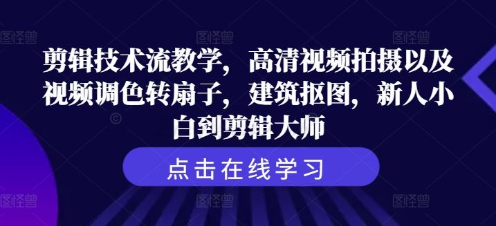 剪辑技术流教学，高清视频拍摄以及视频调色转扇子，建筑抠图，新人小白到剪辑大师-徐小晨博客