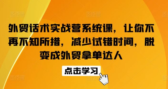 外贸话术实战营系统课，让你不再不知所措，减少试错时间，脱变成外贸拿单达人-徐小晨博客