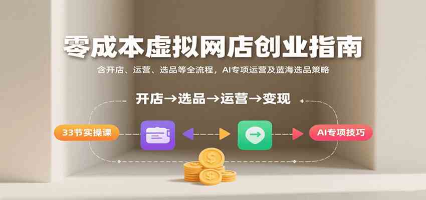 零成本虚拟网店创业指南，含开店、运营、选品等全流程， AI专项运营及蓝海选品策略-徐小晨博客