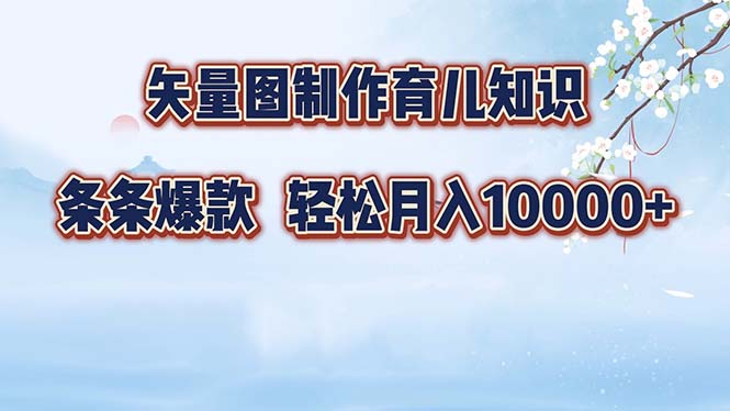 矢量图制作育儿知识，条条爆款，月入10000+-徐小晨博客