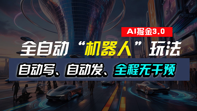 全自动掘金“自动化机器人”玩法，自动写作自动发布，全程无干预，完全…-徐小晨博客