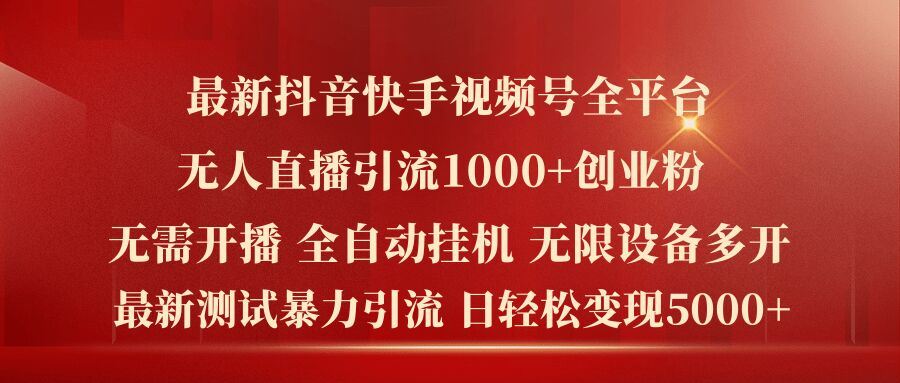 最新抖音快手视频号全平台无人直播引流1000+精准创业粉，日轻松变现5k+【揭秘】-徐小晨博客