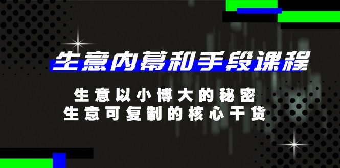 生意内幕和手段课程，生意以小博大的秘密，生意可复制的核心干货（20节）-徐小晨博客
