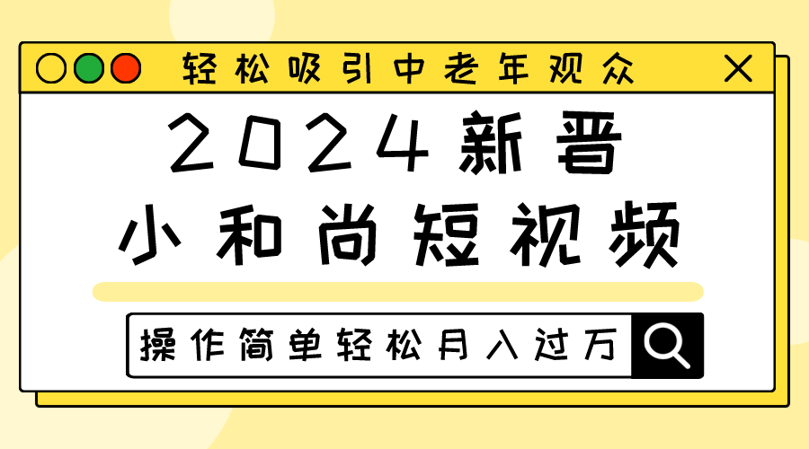 2024新晋小和尚短视频，轻松吸引中老年观众，操作简单轻松月入过万-徐小晨博客