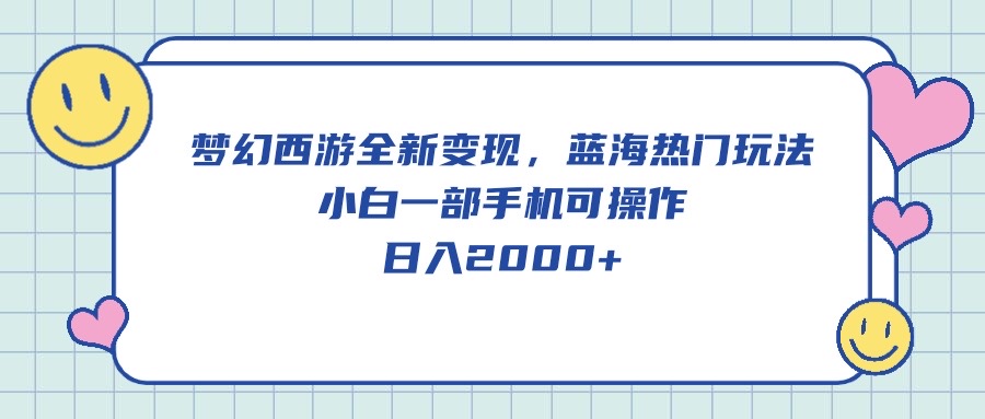 梦幻西游全新变现，蓝海热门玩法，小白一部手机可操作，日入2000+-徐小晨博客