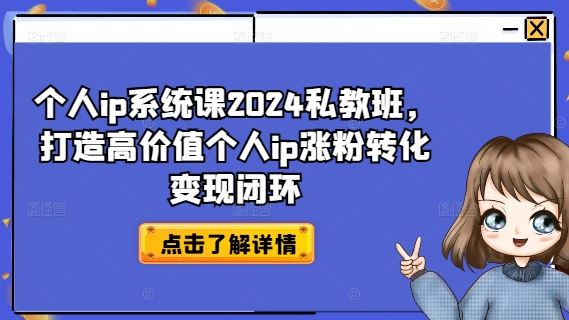 个人ip系统课2024私教班，打造高价值个人ip涨粉转化变现闭环-徐小晨博客