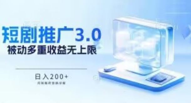 推广短剧3.0.鸡贼搬砖玩法详解，被动收益日入200+，多重收益每天累加，坚持收益无上限【揭秘】-徐小晨博客