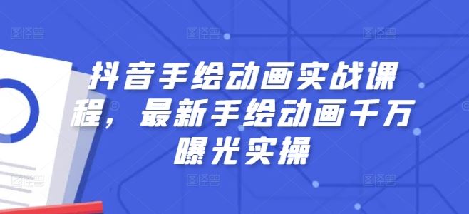 抖音手绘动画实战课程，最新手绘动画千万曝光实操-徐小晨博客