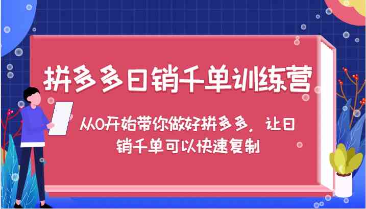 拼多多日销千单训练营，从0开始带你做好拼多多，让日销千单可以快速复制-徐小晨博客