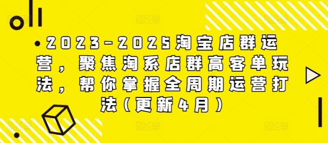 2023-2025淘宝店群运营，聚焦淘系店群高客单玩法，帮你掌握全周期运营打法(更新4月)-徐小晨博客