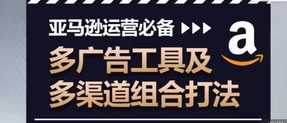 亚马逊运营必备，多广告工具及多渠道组合打法-徐小晨博客