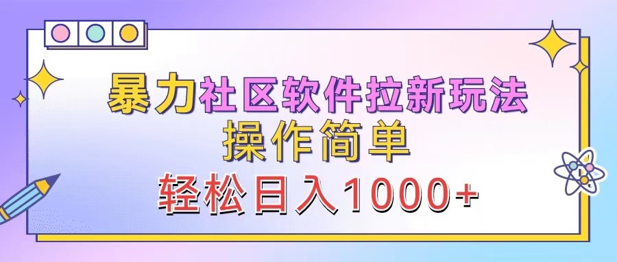 暴力社区软件拉新玩法，操作简单，轻松日入1000+-徐小晨博客