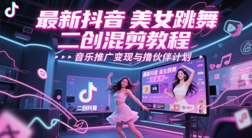 最新抖音美女跳舞二创混剪教程，流量高，音乐推广变现与撸伙伴计划-徐小晨博客