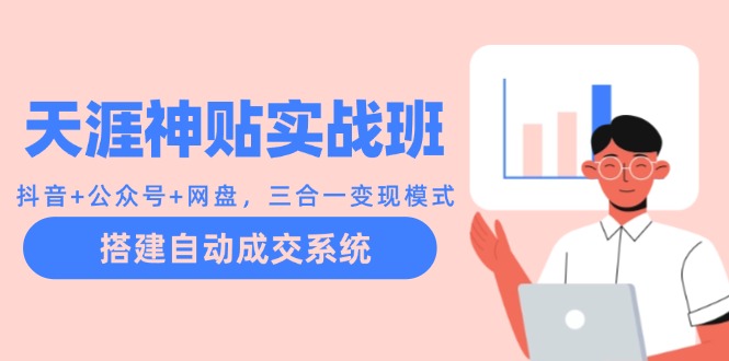 天涯神贴实战班：抖音+公众号+网盘，三合一变现模式，搭建自动成交系统-徐小晨博客