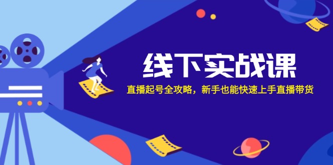 线下实战课：直播起号全攻略，新手也能快速上手直播带货-徐小晨博客