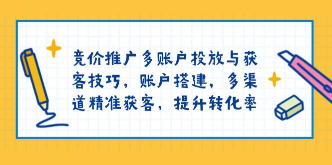 竞价推广多账户投放与获客技巧，账户搭建，多渠道精准获客，提升转化率-徐小晨博客