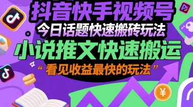 抖音快手视频号今日话题快速搬砖玩法，小说推文快速搬运，看见收益最快的玩法-徐小晨博客