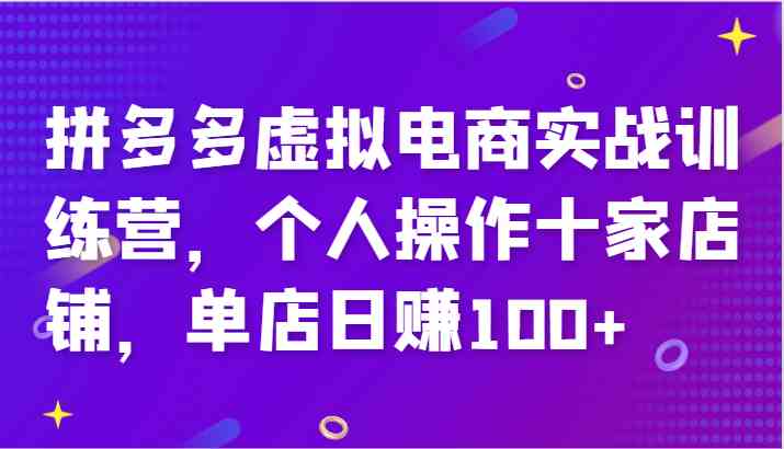 拼多多虚拟电商实战训练营，个人操作十家店铺，单店日赚100+-徐小晨博客