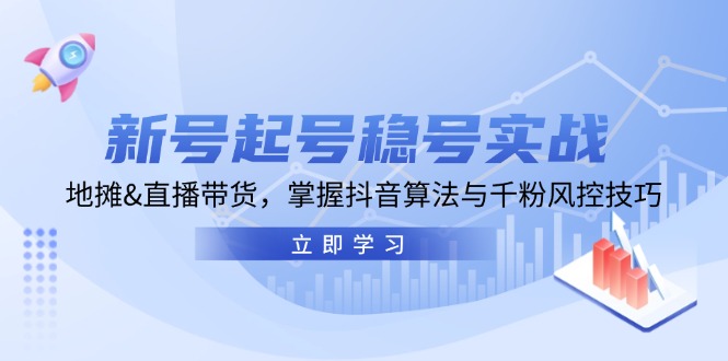 新号起号稳号实战：地摊&直播带货，掌握抖音算法与千粉风控技巧-徐小晨博客