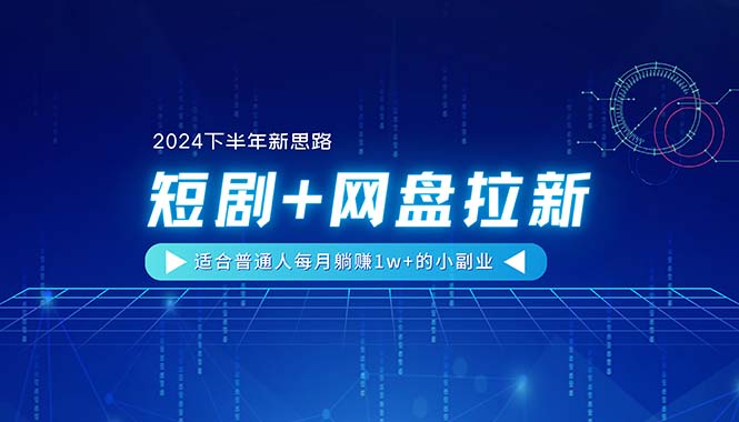 【2024下半年新思路】短剧+网盘拉新，适合普通人每月躺赚1w+的小副业-徐小晨博客