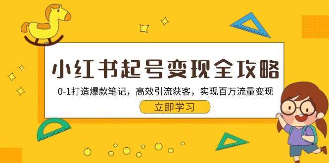 小红书起号变现全攻略：0-1打造爆款笔记，高效引流获客，实现百万流量变现-徐小晨博客
