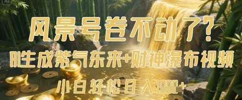 风景号卷不动了？AI一键生成紫气东来+财神瀑布视频，小白轻松日入数张-徐小晨博客